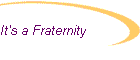 It's a Fraternity