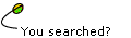 You searched?